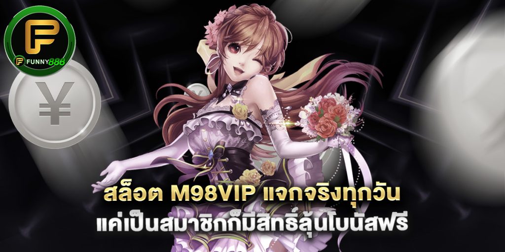 สล็อต m98vip แจกจริงทุกวัน แค่เป็นสมาชิกก็มีสิทธิ์ลุ้นโบนัสฟรี
